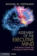 کتاب Assembly of the Executive Mind: Evolutionary Insights and a Paradigm for Brain Health2019
