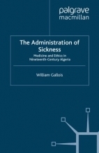 کتاب ادمینیستریشن آف سیکنس The Administration of Sickness : Medicine and Ethics in Nineteenth-Century Algeria