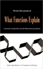کتاب زبان وات فانکشنز اکسپلین What Functions Explain: Functional Explanation and Self-Reproducing Systems (Cambridge Studies in