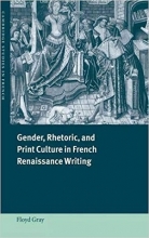 کتاب Gender, Rhetoric, and Print Culture in French Renaissance Writing (Cambridge Studies in French) First Edition Edition